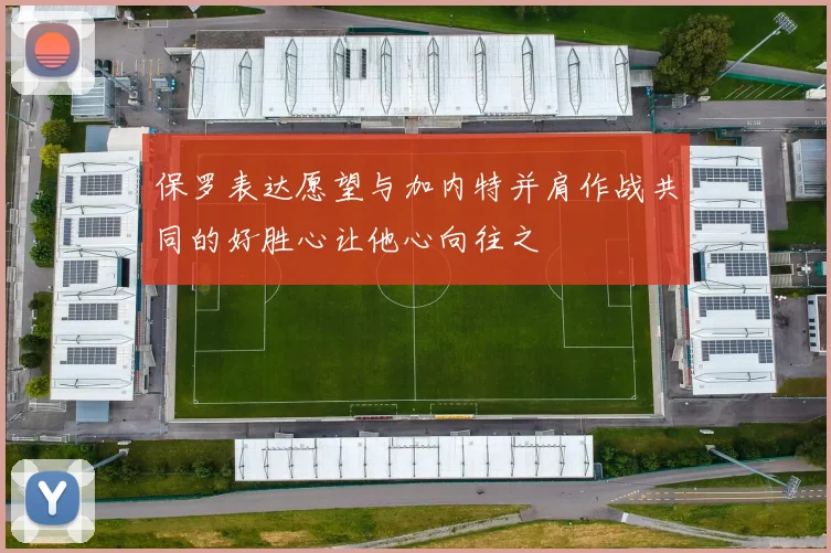 保罗表达愿望与加内特并肩作战共同的好胜心让他心向往之